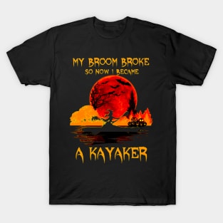 Halloween Witch My Broom Broke So Now I Became A Kayaker T-Shirt